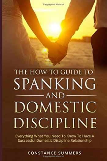 Download The Howto Guide To Spanking And Domestic Discipline Everything What You Need To Know To Have A Successful Domestic Discipline Relationship By Constance Summers