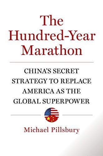 Read The Hundredyear Marathon Chinas Secret Strategy To Replace America As The Global Superpower By Michael Pillsbury