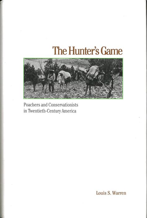 Read Online The Hunters Game Poachers And Conservationists In Twentiethcentury America By Louis S Warren