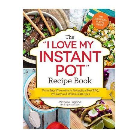 Read Online The I Love My Instant Pot Recipe Book From Trail Mix Oatmeal To Mongolian Beef Bbq 175 Easy And Delicious Recipes By Michelle Fagone