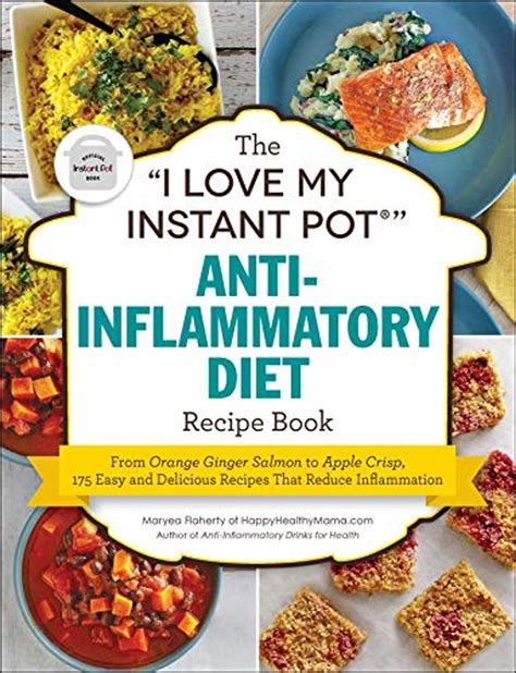 Read Online The I Love My Instant Pot Antiinflammatory Diet Recipe Book From Orange Ginger Salmon To Apple Crisp 175 Easy And Delicious Recipes That Reduce Inflammation By Maryea Flaherty