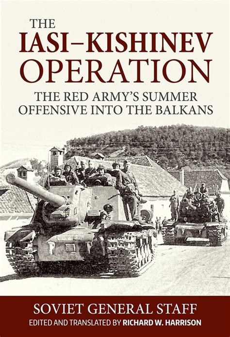 Read Online The Iasi Kishinev Operation 2029 August 1944 The Red Armys Summer Offensive Into The Balkans By Richard Harrison