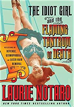 Full Download The Idiot Girl And The Flaming Tantrum Of Death Reflections On Revenge Germophobia And Laser Hair Removal By Laurie Notaro
