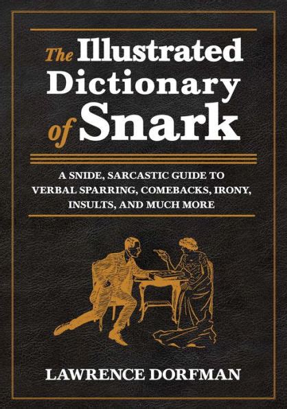 Read The Illustrated Dictionary Of Snark A Snide Sarcastic Guide To Verbal Sparring Comebacks Irony Insults And Much More By Lawrence Dorfman