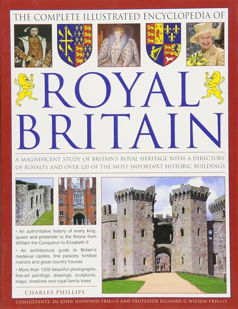 Read Online The Illustrated Encyclopedia Of Royal Britain A Magnificent Study Of Britains Royal Heritage With A Directory Of Royalty And Over 120 Of The Most Important Historic Buildings By Charles Phillips