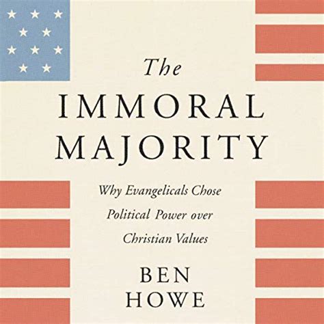 Read The Immoral Majority Why Evangelicals Chose Political Power Over Christian Values By Ben Howe