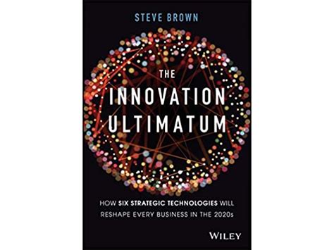 Read The Innovation Ultimatum Six Strategic Technologies That Will Reshape Every Business In The 2020S By Steve             Brown