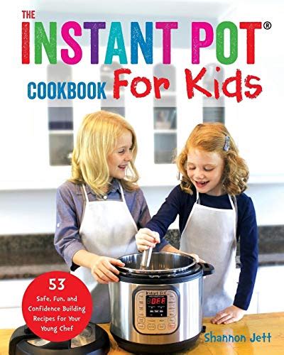 Read The Instant Pot Cookbook For Kids 53 Safe Fun And Confidence Building Recipes For Your Young Chef By Shannon Jett