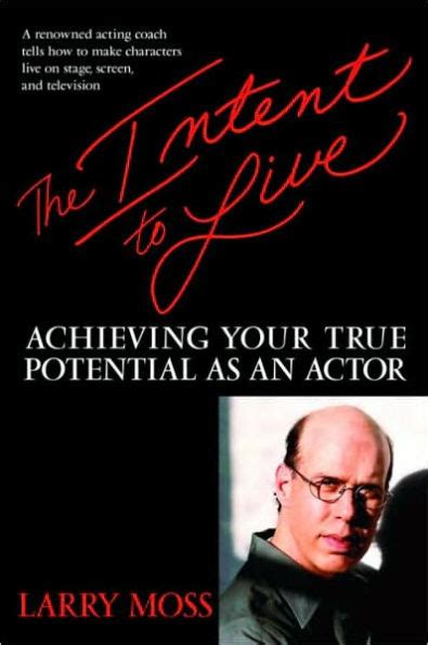 Read Online The Intent To Live Achieving Your True Potential As An Actor By Larry Moss