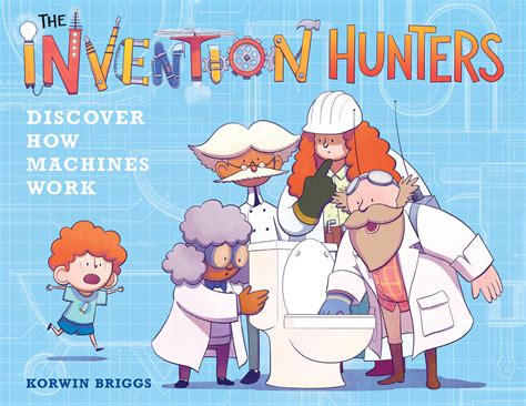 Full Download The Invention Hunters Discover How Machines Work By Korwin Briggs