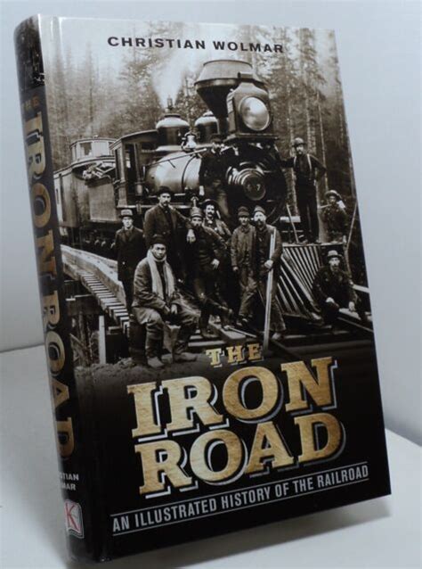 Read The Iron Road An Illustrated History Of The Railroad By Christian Wolmar