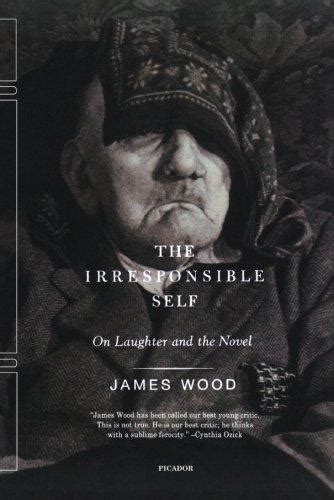 Read Online The Irresponsible Self On Laughter And The Novel By James  Wood