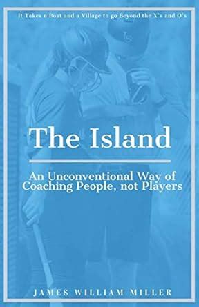 Read The Island An Unconventional Way Of Coaching People Not Players By James William Miller