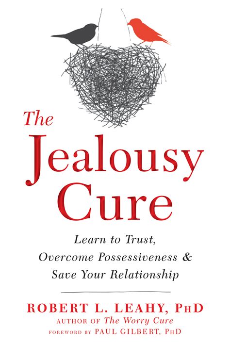 Full Download The Jealousy Cure Learn To Trust Overcome Possessiveness And Save Your Relationship By Robert L Leahy