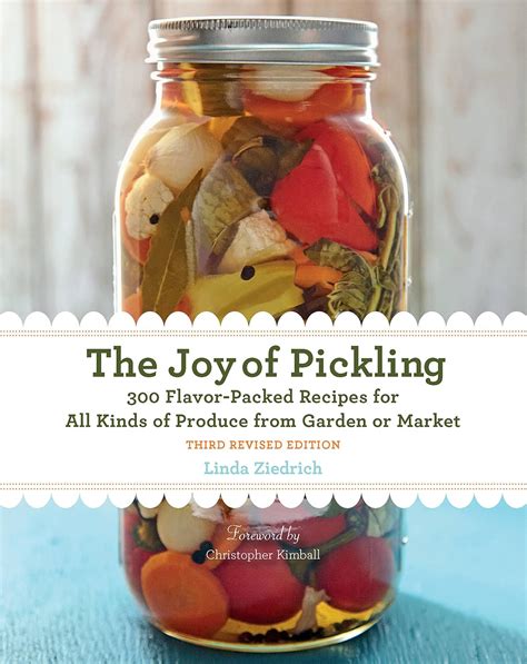 Full Download The Joy Of Pickling 300 Flavorpacked Recipes For All Kinds Of Produce From Garden Or Market By Linda Ziedrich