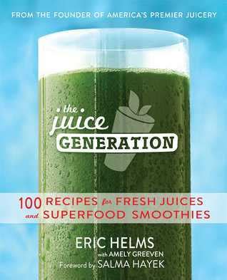 Full Download The Juice Generation Fresh Juices Green Drinks And Superfood Smoothies For A Brighter Lighter And More Energized Life By Eric Helms