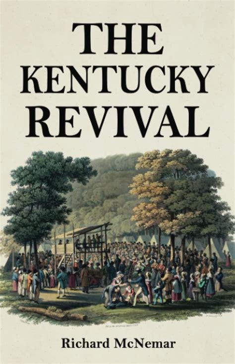 Read The Kentucky Revival A Short History Of The Late Extraordinary Outpouring Of The Spirit Of God In The Western States Of America Agreeably To Scripturepromises And Prophecies Concerning The Latter Day By Richard Mcnemar