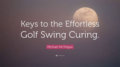 Full Download The Keys To The Effortless Golf Swing By Michael Mcteigue