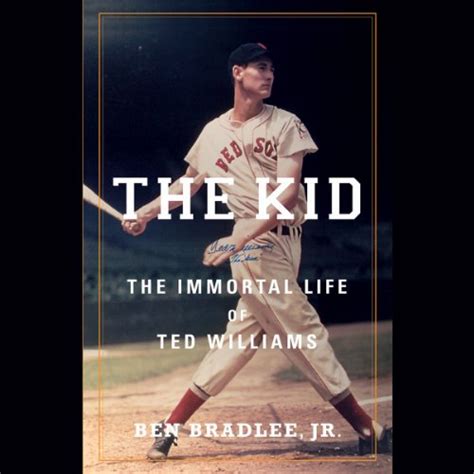 Read Online The Kid The Immortal Life Of Ted Williams By Ben Bradlee Jr