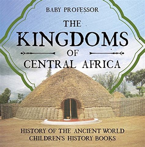 Download The Kingdoms Of Central Africa  History Of The Ancient World Childrens History Books By Baby Professor