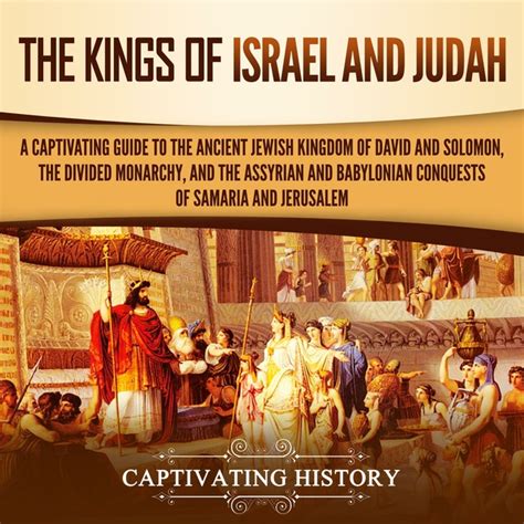 Download The Kings Of Israel And Judah A Captivating Guide To The Ancient Jewish Kingdom Of David And Solomon The Divided Monarchy And The Assyrian And Babylonian Conquests Of Samaria And Jerusalem By Captivating History