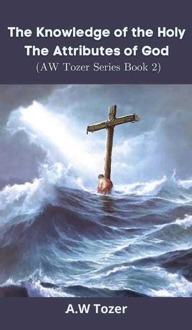 Read Online The Knowledge Of The Holy The Attributes Of God By Aw Tozer