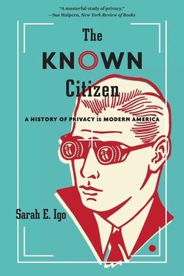 Download The Known Citizen A History Of Privacy In Modern America By Sarah E Igo