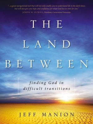 Read Online The Land Between Finding God In Difficult Transitions By Jeff Manion