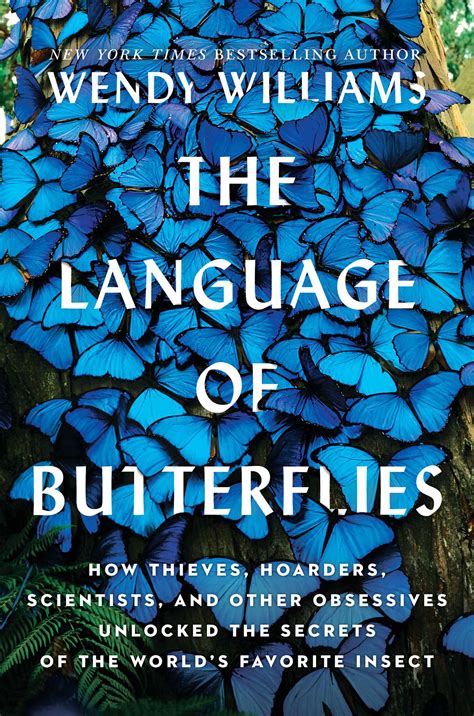 Read The Language Of Butterflies How Thieves Hoarders Scientists And Other Obsessives Unlocked The Secrets Of The Worlds Favorite Insect By Wendy Williams