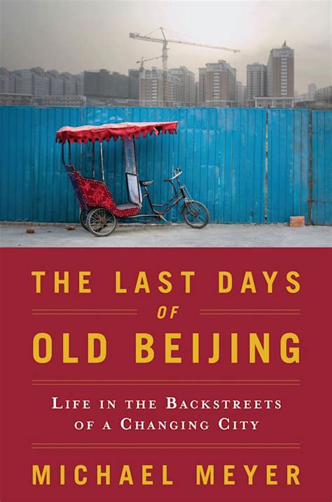 Read Online The Last Days Of Old Beijing Life In The Vanishing Backstreets Of A City Transformed By Michael Meyer