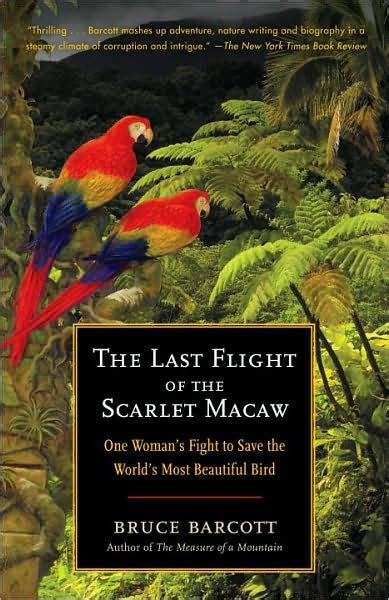 Full Download The Last Flight Of The Scarlet Macaw One Womans Fight To Save The Worlds Most Beautiful Bird By Bruce Barcott