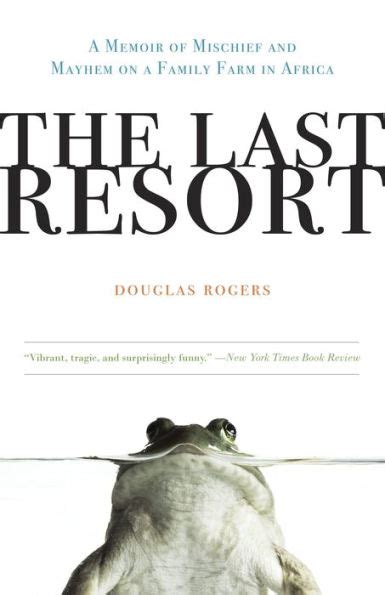 Download The Last Resort A Memoir Of Mischief And Mayhem On A Family Farm In Africa By Douglas Rogers