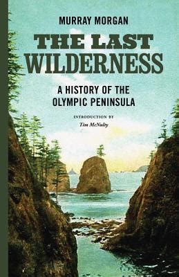 Download The Last Wilderness A History Of The Olympic Peninsula By Murray Morgan