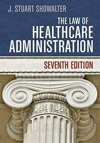 Read The Law Of Healthcare Administration Seventh Edition By J Stuart Showalter
