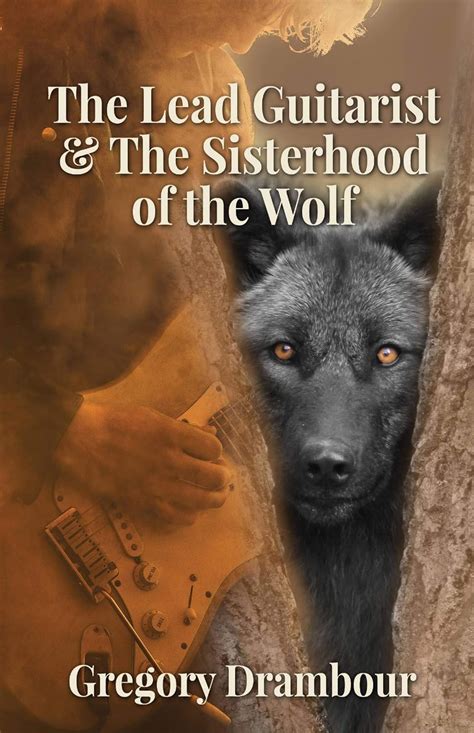 Read Online The Lead Guitarist  The Sisterhood Of The Wolf By Gregory Drambour