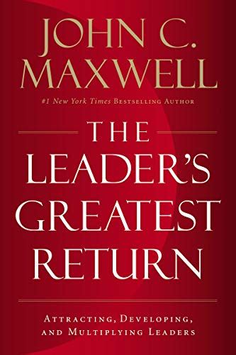 Download The Leaders Greatest Return Attracting Developing And Multiplying Leaders By John C Maxwell
