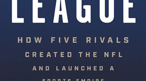 Full Download The League How Five Rivals Created The Nfl And Launched A Sports Empire By John Eisenberg