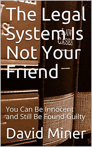Download The Legal System Is Not Your Friend You Can Be Innocent And Still Be Found Guilty Tax Answers Book 4 By David Miner