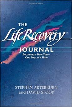 Read Online The Life Recovery Journal Becoming A New You  One Step At A Time By Stephen Arterburn