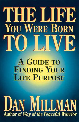 Read Online The Life You Were Born To Live A Guide To Finding Your Life Purpose By Dan Millman