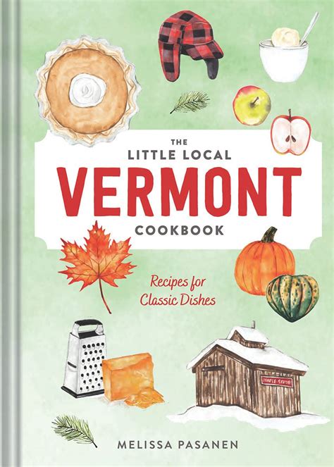 Full Download The Little Local Vermont Cookbook Recipes For Classic Dishes By Melissa Pasanen