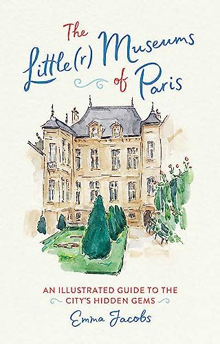 Download The Littler Museums Of Paris An Illustrated Guide To The Citys Hidden Gems By Emma   Jacobs