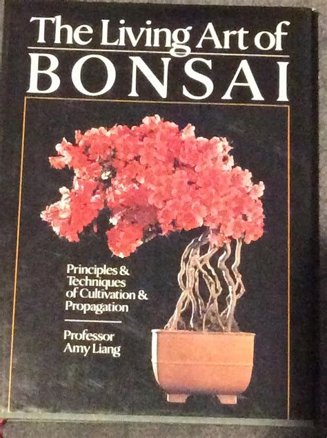 Download The Living Art Of Bonsai Principles And Techniques Of Cultivation And Propagation By Amy Liang
