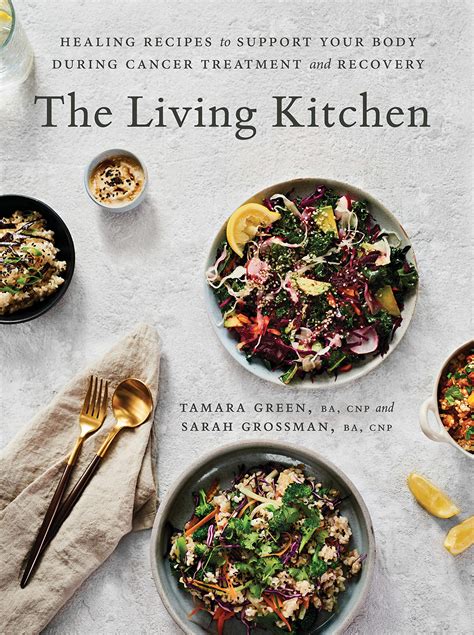 Full Download The Living Kitchen Healing Recipes To Support Your Body During Cancer Treatment And Recovery By Tamara Green