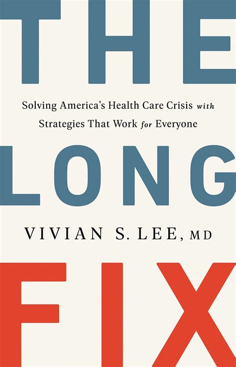 Read The Long Fix Solving Americas Health Care Crisis With Strategies That Work For Everyone By Vivian   Lee