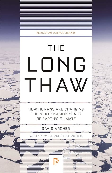 Download The Long Thaw How Humans Are Changing The Next 100000 Years Of Earths Climate By David Archer