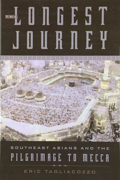 Read Online The Longest Journey Southeast Asians And The Pilgrimage To Mecca By Eric Tagliacozzo