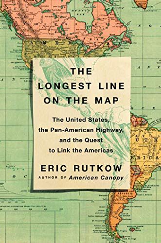 Download The Longest Line On The Map The United States The Panamerican Highway And The Quest To Link The Americas By Eric Rutkow