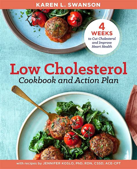 Read Online The Low Cholesterol Cookbook And Action Plan 4 Weeks To Cut Cholesterol And Improve Heart Health By Karen L Swanson