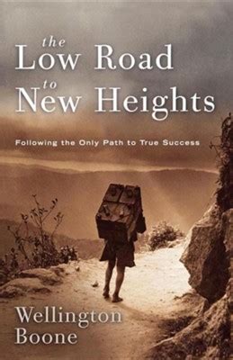 Read The Low Road To New Heights Following The Only Path To True Success By Wellington Boone